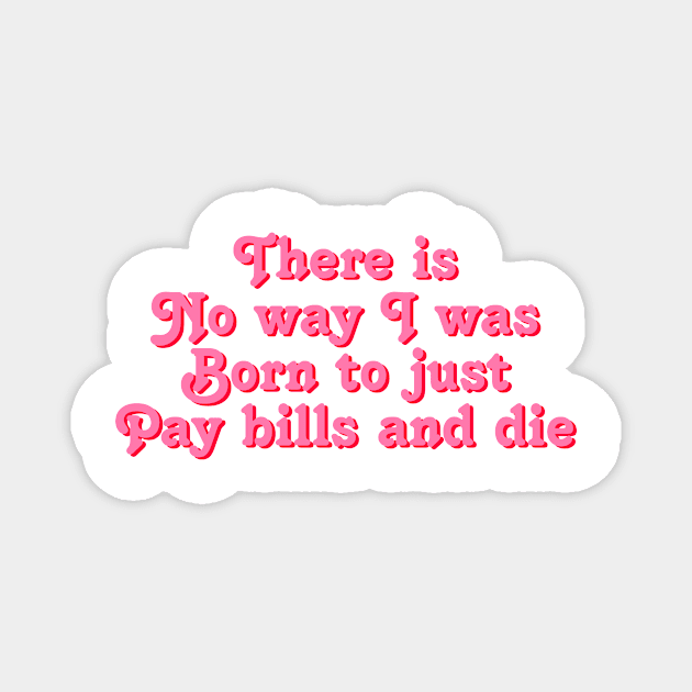 There is no way i was morn to just pay bills and die millennial quote Magnet by Asilynn