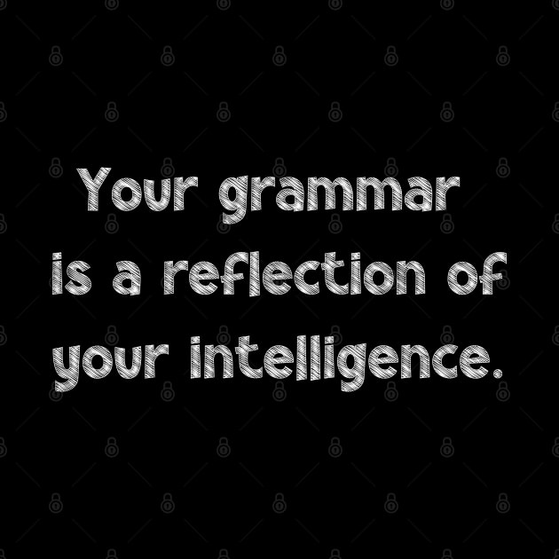 Your grammar is a reflection of your intelligence, National Grammar Day, Teacher Gift, Child Gift, Grammar Police, Grammar Nazi, Grammar by DivShot 