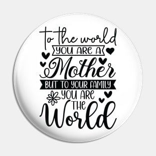 To the World You Are a Mother To Family You Are the World Pin