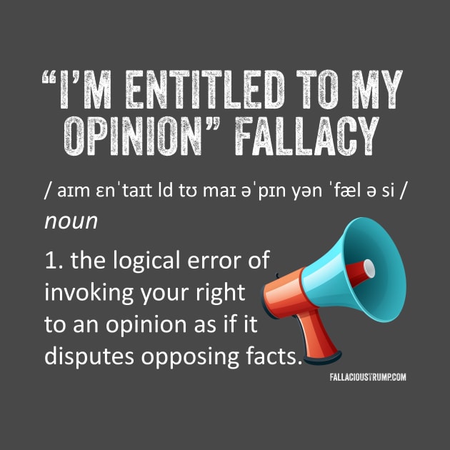 I'm Entitled to my Opinion Fallacy Definition by Fallacious Trump