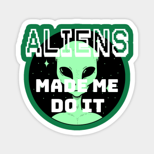 ALIENS MADE ME DO IT Magnet