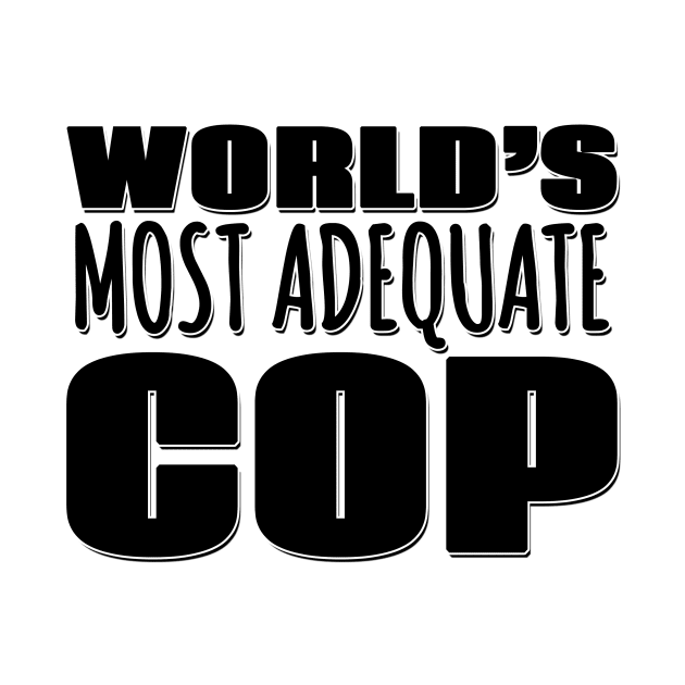 World's Most Adequate Cop by Mookle