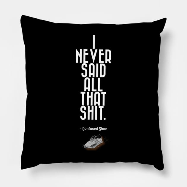 I Never Said That Shit Confused Shoe Humor Design Pillow by aspinBreedCo2