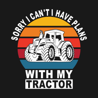 Sorry I Can't I Have Plans With My Tractor T-Shirt