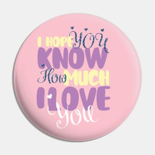 I hope You Know How Much I LOVE You :Happy Valentines Day Pin