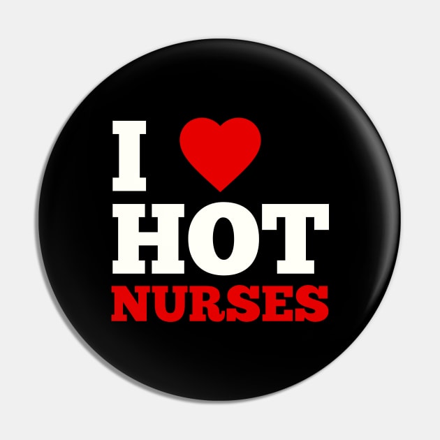 I Love Hot Nurses Pin by GoodWills