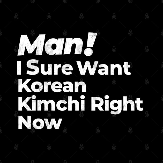 Man! I Sure Want Korean Kimchi Right Now Retro Gift by MapYourWorld