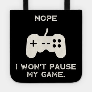 Nope , I Won't Pause My Game Tote