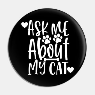 Ask Me About My Cat. Funny Cat Lover Design. Pin