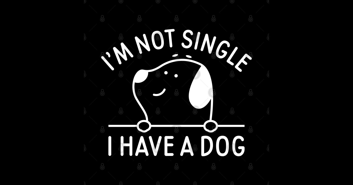 Im Not Single I Have A Dog Im Not Single I Have A Dog T Shirt