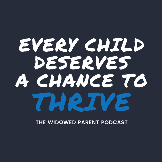 Every Child Deserves a Chance to Thrive - The Widowed Parent Podcast by Widowed Parent Institute