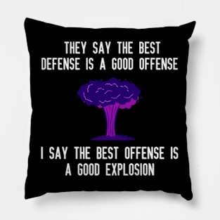 They say the best defense is a good offense I say the best offense is a good explosion Pillow