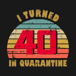 40th Birthday Gift For Him and Her I Turned 40 In Quarantine T-Shirt