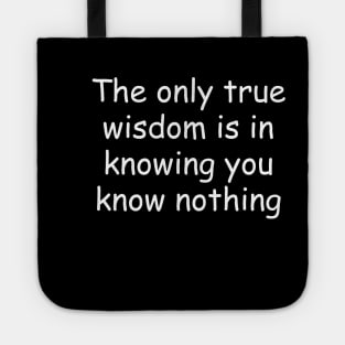 The only true wisdom is in knowing you know nothing Tote