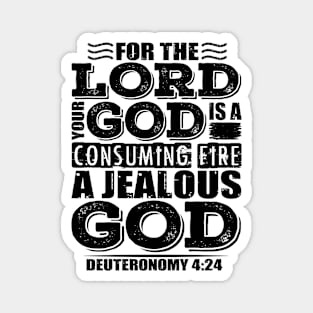 For the LORD your God is a jealous God. Deuteronomy 4:24 Magnet