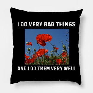 I Do Very Bad Things And I Do Them Very Well Pillow