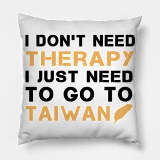 I Don't Need Therapy I Just Need To Go To Taiwan Pillow