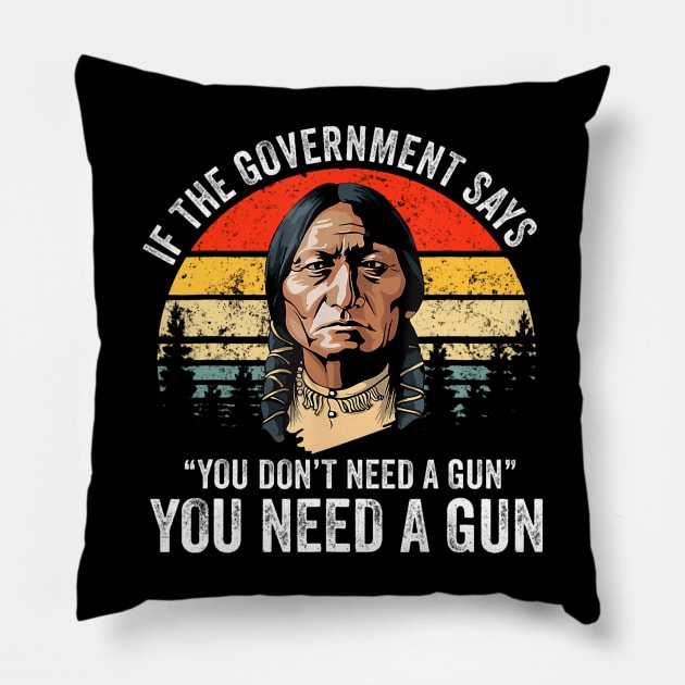 If The Government Says You Dont Need A Gun Funny Quotes Pillow by Saboia Alves