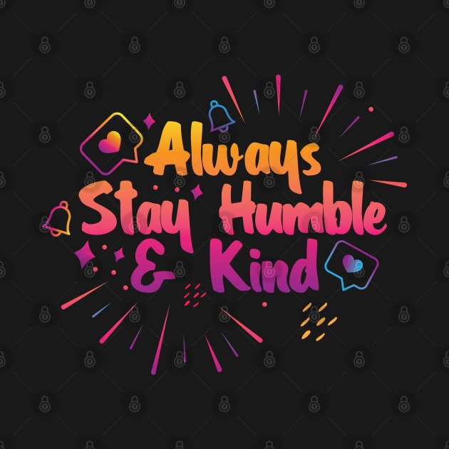 Always Stay Humble and Kind by Sanzida Design
