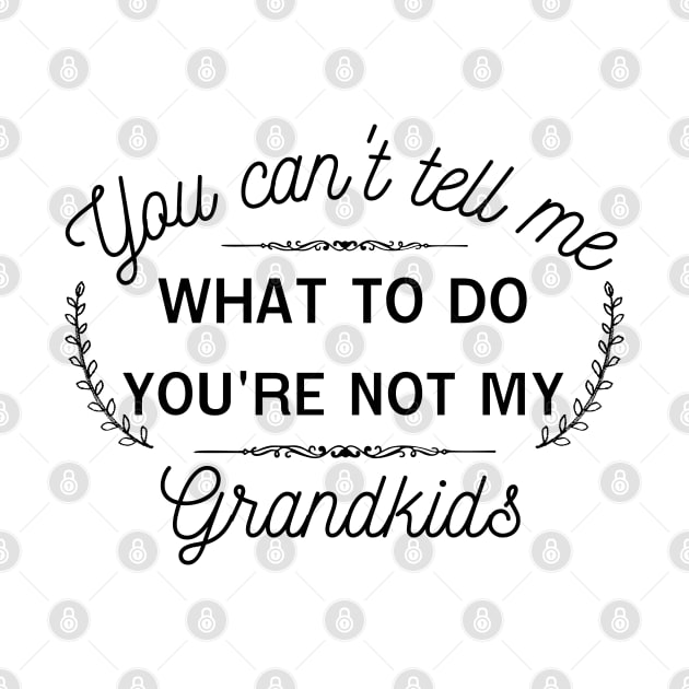 You can't tell me what to do,you're not my grandkids,grandchild by Lekrock Shop