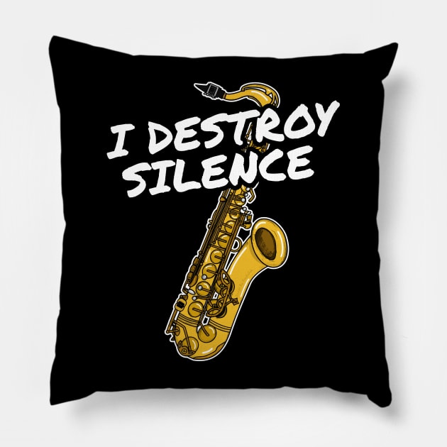 I Destroy Silence Saxophone Player Saxophonist Musician Pillow by doodlerob