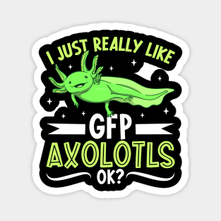 I just really like my GFP Axolotl Magnet