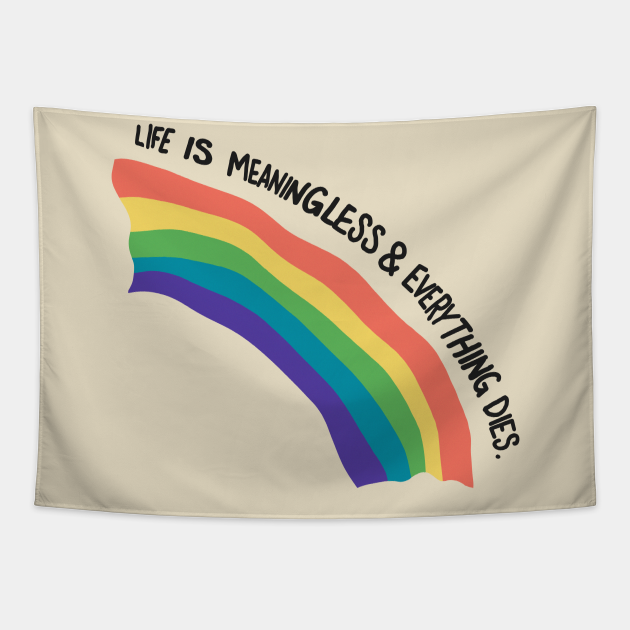 life is meaningless and everything dies shirt
