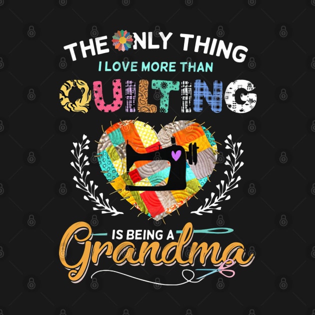 The Only Thing I Love More Than Quilting Is Being A Grandma by madyharrington02883