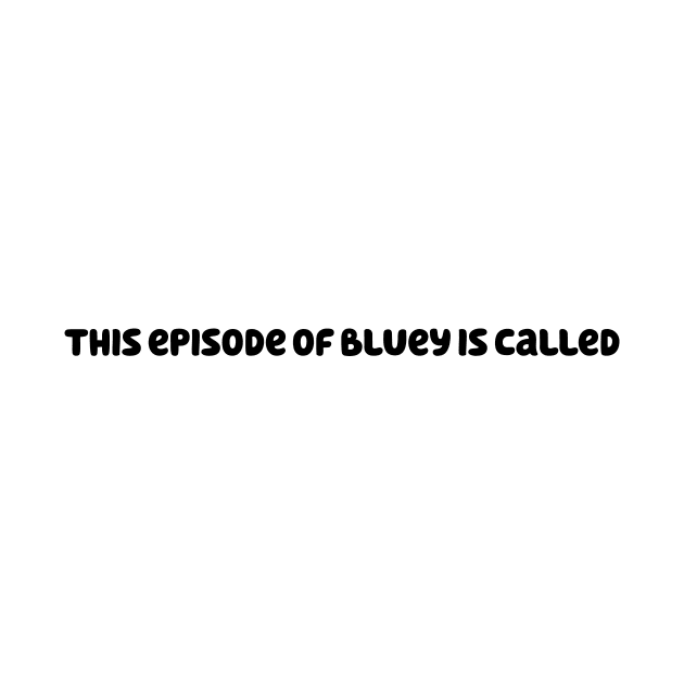 This Episode of Bluey is Called (Black) by foozler