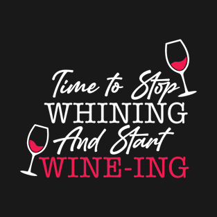 Stop Whining and start Wine-ing T-Shirt