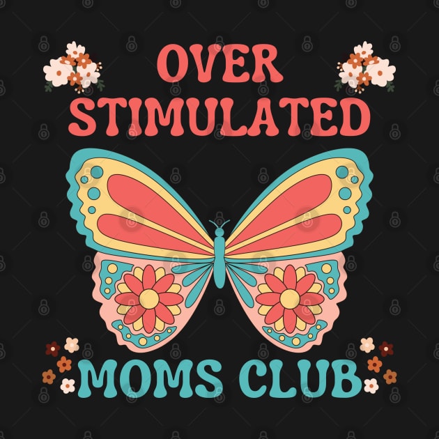 OVERSTIMULATED MOMS CLUB FUNNY MOTHER CUTE BUTTERFLY FLOWERS by CoolFactorMerch