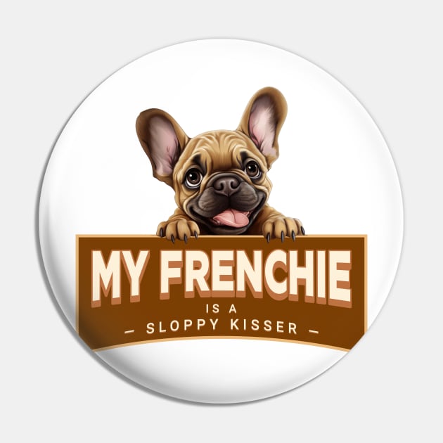 My Frenchie is a Sloppy Kisser Pin by Oaktree Studios