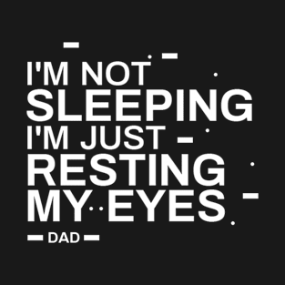 I'm Not Sleeping I'm Just Resting My Eyes T-Shirt