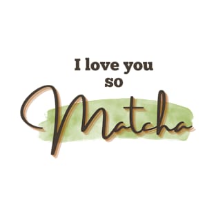 I love you so Matcha! T-Shirt