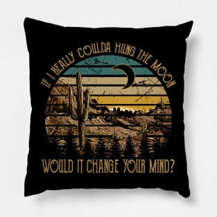 If I Really Coulda Hung The Moon Would It Change Your Mind Mountains Pillow