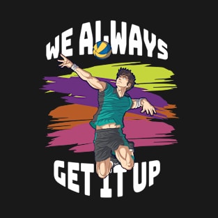 We alwasy get it up Volleyball Player and Volleyball Lover T-Shirt