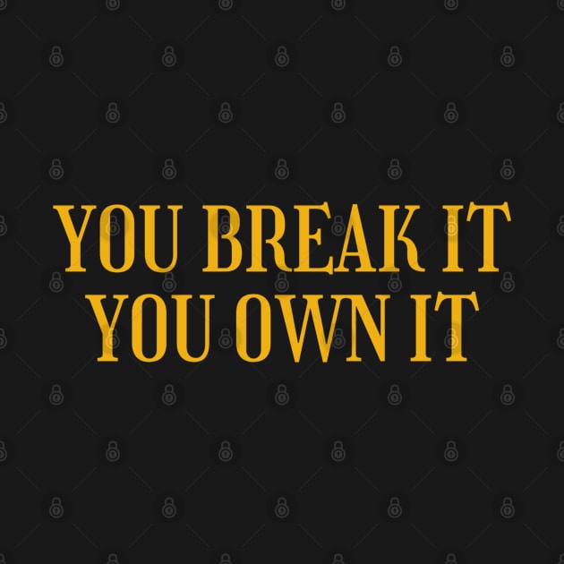 You-Break-It-You-Own-It by Quincey Abstract Designs