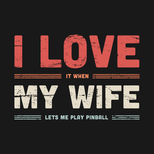 Discover I Love My Wife | Funny Pinball Quote - Pinball - T-Shirt