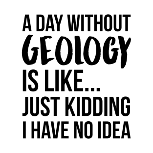 A Day Without geology T-Shirt