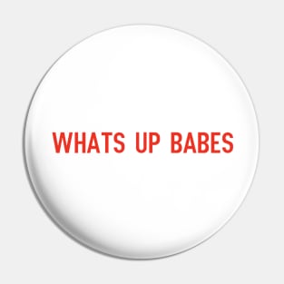 whats up babes Pin