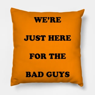 Were Just Here for the Bad Guys Pillow