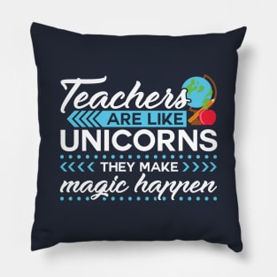 Teachers Are Like Unicorns, They Make Magic Happen - Teacher Appreciation Gift Pillow