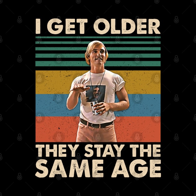 I Get Older They Stay The Same Age Movies Film Men Women Gifts by JorgeHigginsDesigns