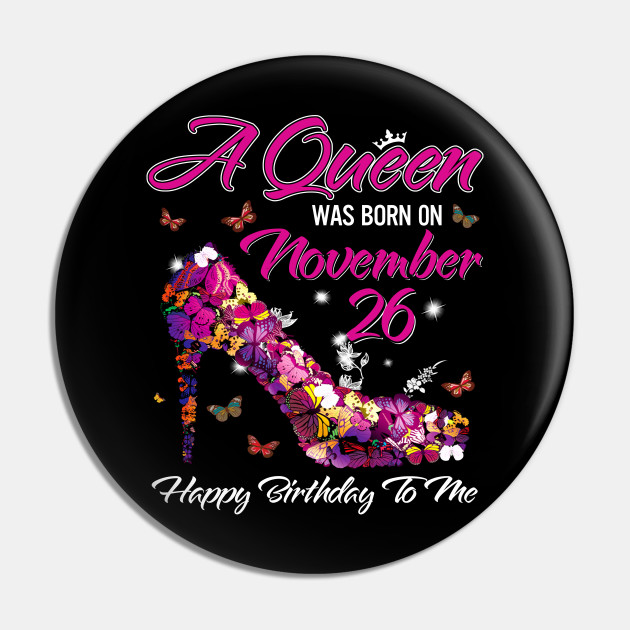 A Queen Was Born On November 26 Happy Birthday To Me A Queen Was Born On November 26 Pin Teepublic