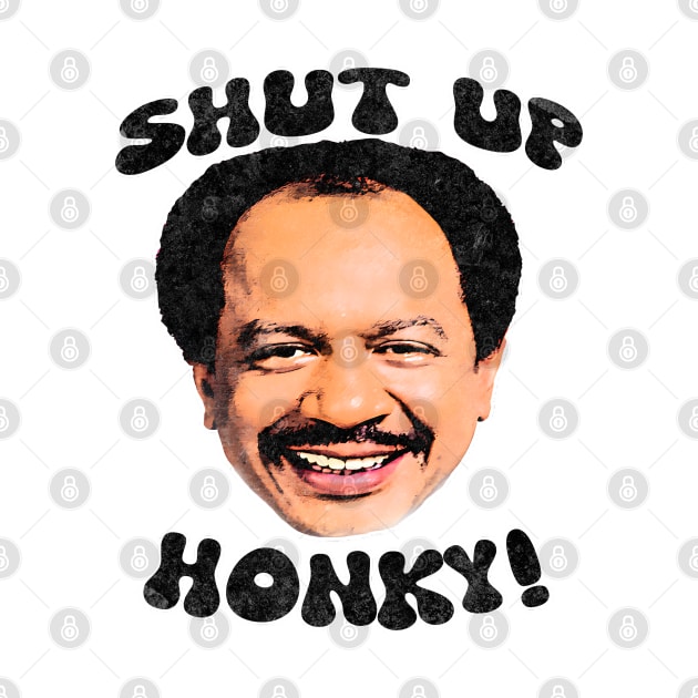 Shut Up Honky! by FunnyTee's