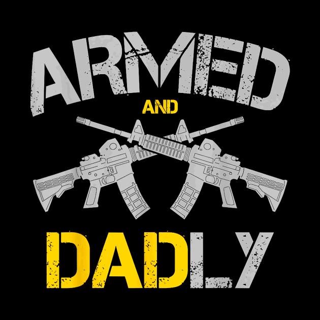 Armed And Dadly Shirt, Deadly Father Shirt,, Rifle T-shirt, Dadly Pistol T-shirt, Gun t-shirt For Dad, Father's Day Gift by Trogexy Pearcepn