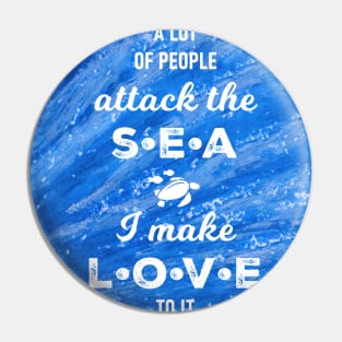 A lot of people attack the sea, I make love to it - RV Calypso, Jacques Yves Cousteau Pin