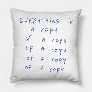 Everything Is A Copy Of A Copy Of A Copy Pillow