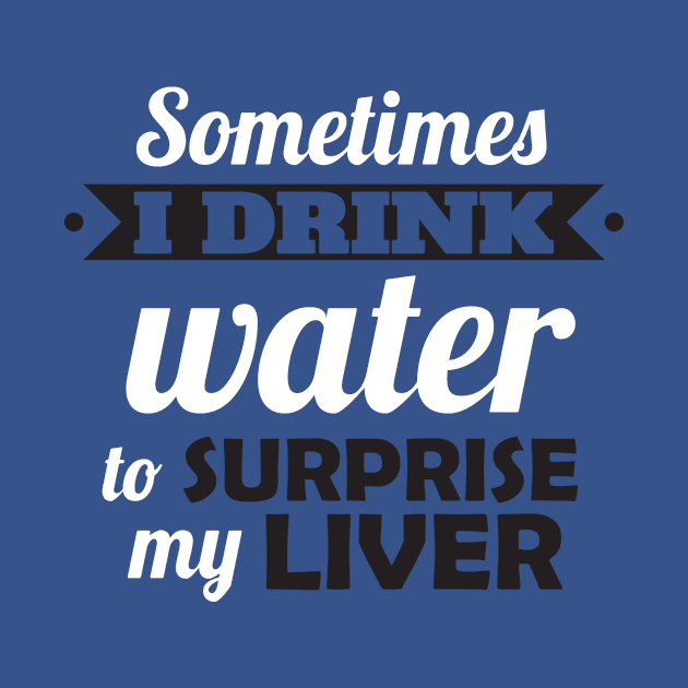 I drink water to surprise my liver by nektarinchen