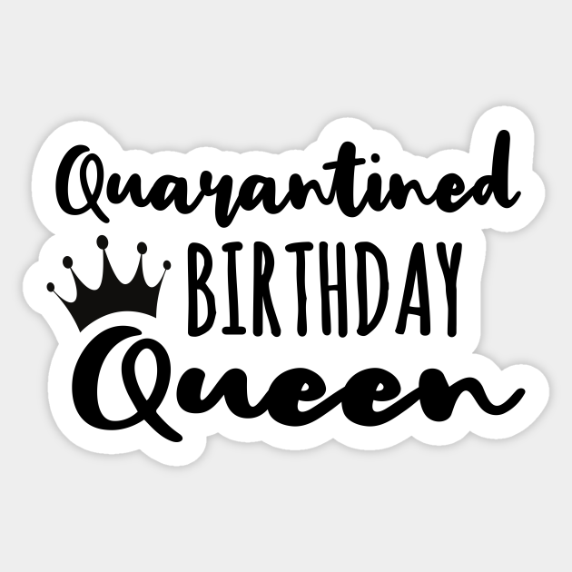 Download Quarantined Birthday Queen - Quarantine Birthday Gift - Sticker | TeePublic